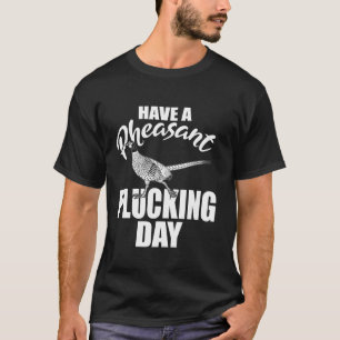 T-shirt Avoir Une Journée De Plucking Pheasant En Hauteur