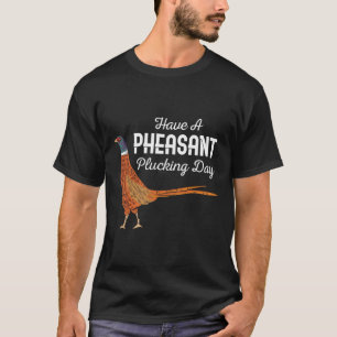 T-shirt Avoir une journée d'effeuillage de faisan drôle pe