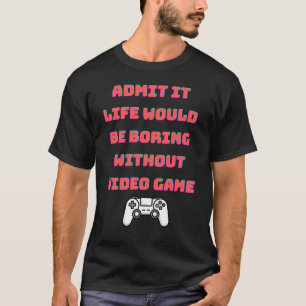 T-shirt avouer que la vie serait ennuyeuse sans jeux vidéo