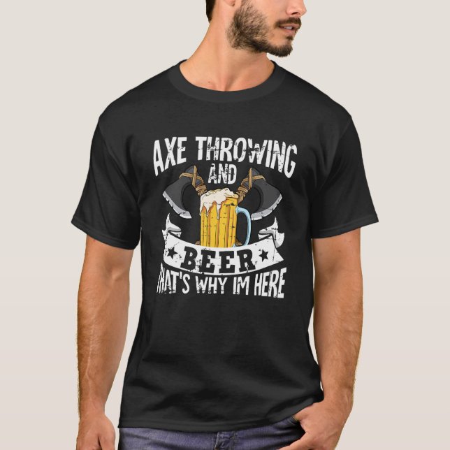 T-shirt Axe throwing and beer that's why im here (Devant)