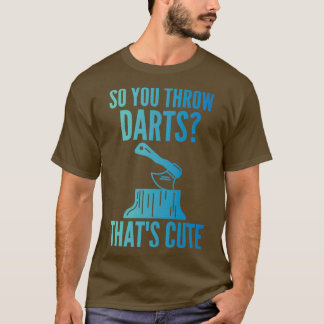 T-shirt Axe Throwing Axe Throwing Quote So You Throw Darts