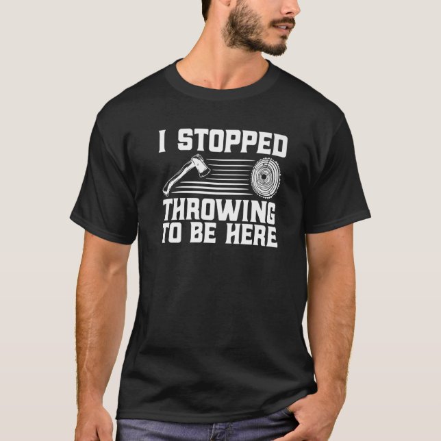 T-shirt Axe Throwing I Stopped Throwing To Be Here Premium (Devant)