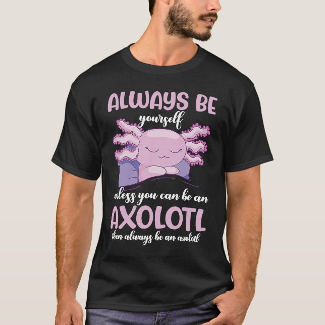 T-shirt Axolotl Always Be Yourself Unless You Can Be An Ax (Devant)
