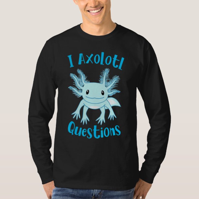 T-shirt Axolotl I Axolotl Questions Cute Axolotl (Devant)