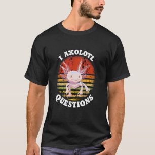 T-shirt Axolotl I Axolotl Questions Tail Lurch