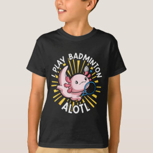 T-shirt Axolotl mignon jeu de mots drôle je joue au badmin