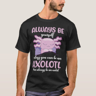 T-shirt Axolotl Soyez Toujours Vous-Même Sauf Si Vous Pouv