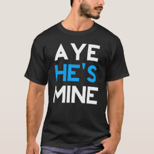 T-shirt Aye He’s Mine