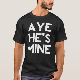 T-shirt Aye He’s Mine