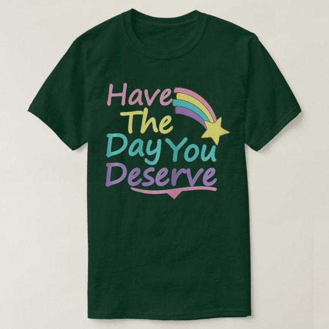 T-shirt Ayez Le Jour Que Vous Méritez De Dire Motivationne (Design devant)