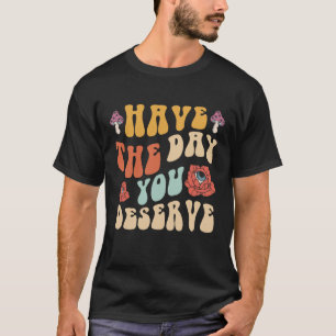 T-shirt Ayez le jour que vous méritez Motivationnel