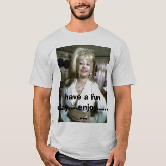 T-shirt , ayez un jour d'amusement….appréciez .........