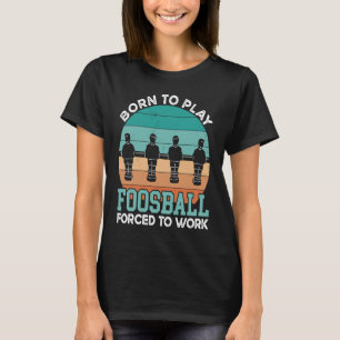 T-shirt Baby-foot Né pour jouer Forcé de travailler Foosba
