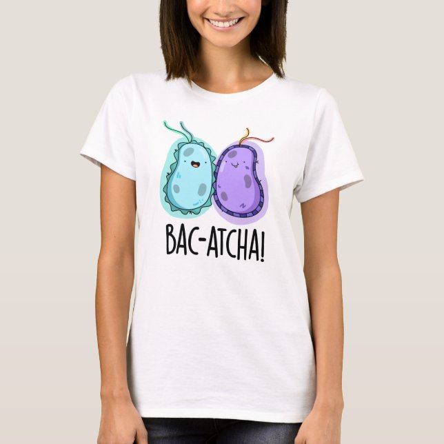 T-shirt Bac-atcha Funny Bacteria Pun (Devant)