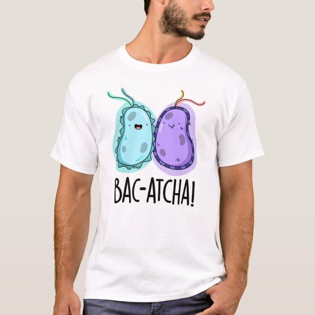 T-shirt Bac-atcha Funny Bacteria Pun (Devant)