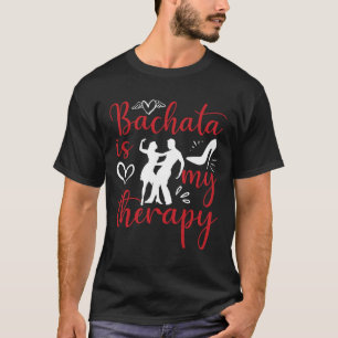 T-shirt Bachata Dancing Is My Therapy Latin Music Bachater