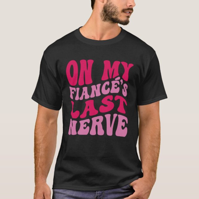 T-shirt Bachelorette Party On My Fiance s Last Nerve Brida (Devant)