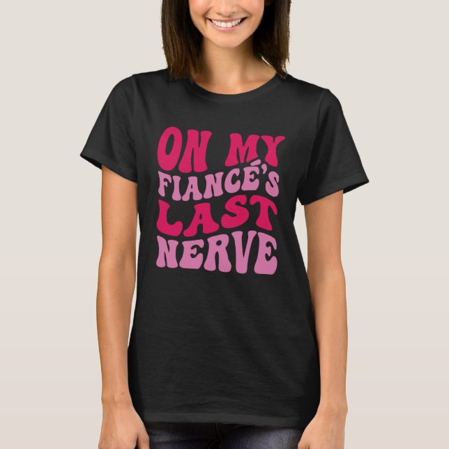 T-shirt Bachelorette Party On My Fiance s Last Nerve Brida (Devant)