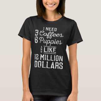 T-shirt Backprint I need 3 coffees 6 puppies and 12 millio