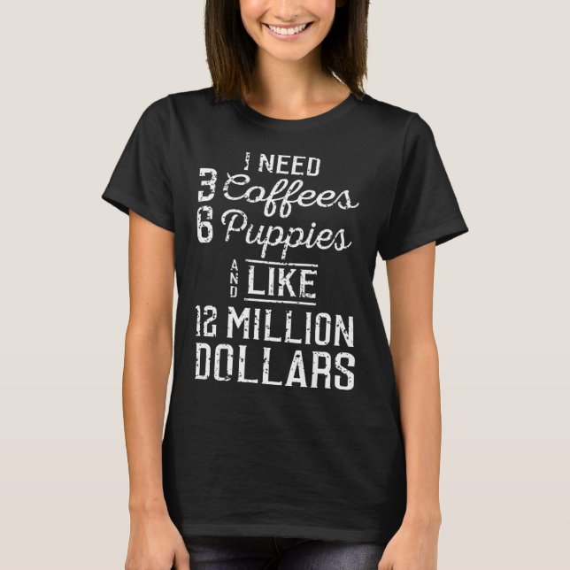 T-shirt Backprint I need 3 coffees 6 puppies and 12 millio (Devant)
