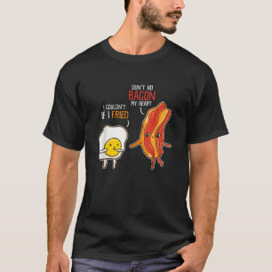 T-shirt Bacon Egg Pun Breakfast Don t Go Bacon on my Heart