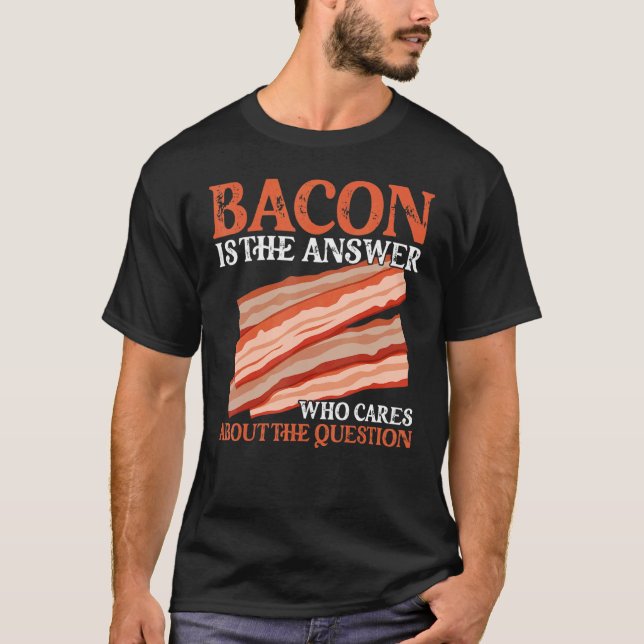 T-shirt Bacon Est La Réponse Qui S'Intéresse À La Question (Devant)