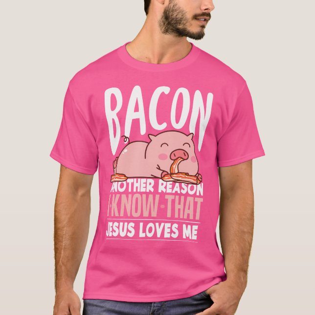 T-shirt Bacon Une Autre Raison Que Je Connais Jésus M'Aime (Devant)