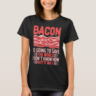 T-shirt Bacon va sauver le monde Je ne sais pas comment