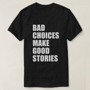 T-SHIRT BAD CHOICES MAKE GOOD STORIES