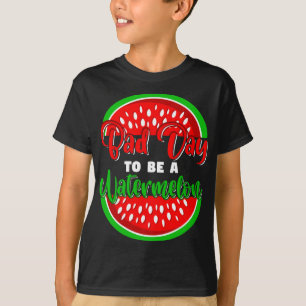 T-shirt Bad Day to Be Watermelon Funny Fruit