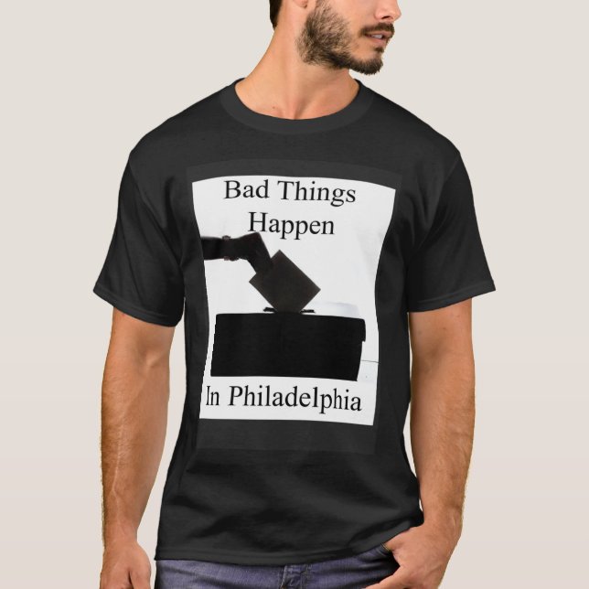 T-shirt Bad Things Happen In Philadelphia Voting (Devant)