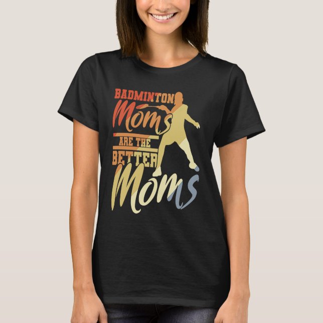 T-shirt Badminton Moms Are The Better Moms Badminton Mama (Devant)