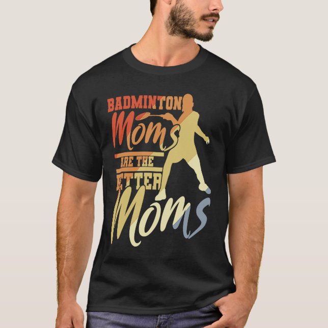 T-shirt Badminton Moms Are The Better Moms Badminton Mama (Devant)