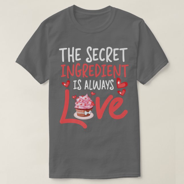 T-shirt Bake Baking Cake Cupcake The Secret Ingredient Is  (Design devant)