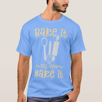 T-shirt Bake It Till You Make It - Bakery Pastry Chef Baki