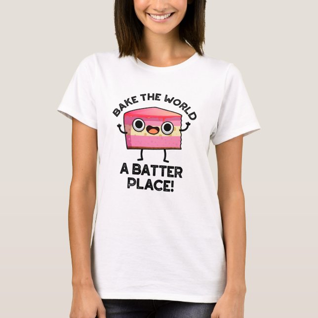 T-shirt Bake The World A Batter Place Funny Cake Pun (Devant)