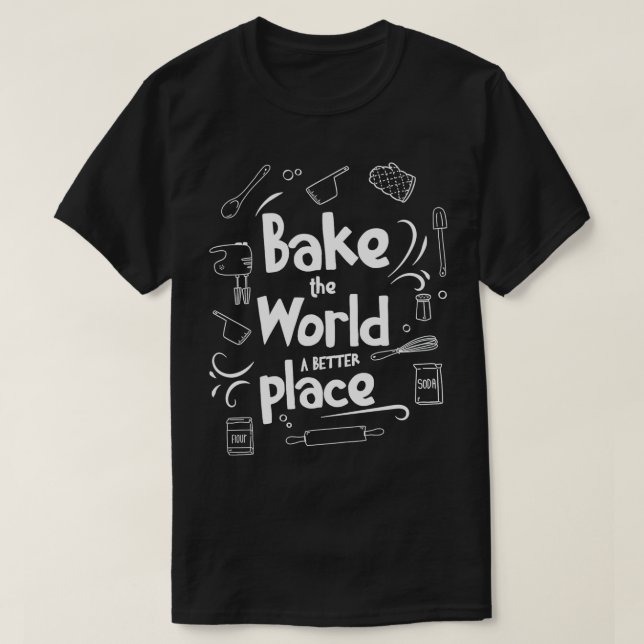 T-shirt Bake the World a better Place Baking Pun (Design devant)