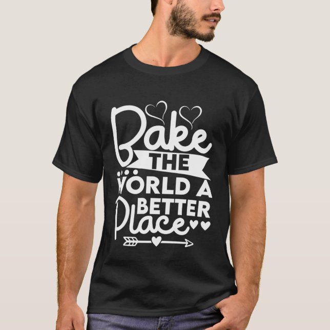 T-shirt Bake The World A Better Place mom Cooks For Baker  (Devant)