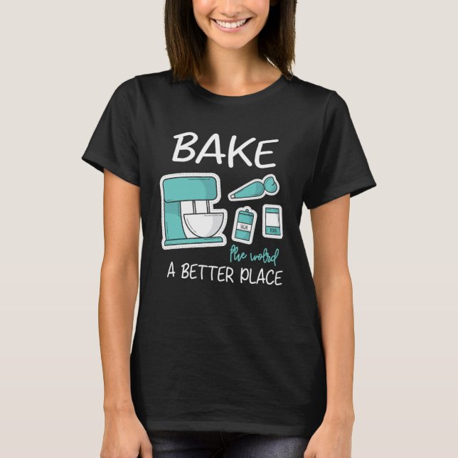 T-shirt Bake The World Better Place Baker Baking Cake Cupc (Devant)