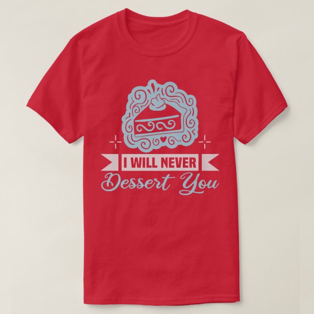 T-shirt Baker I will never dessert you Cakes Baking Cookie (Design devant)