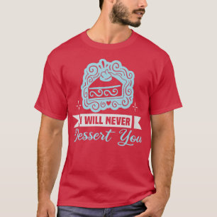 T-shirt Baker I will never dessert you Cakes Baking Cookie