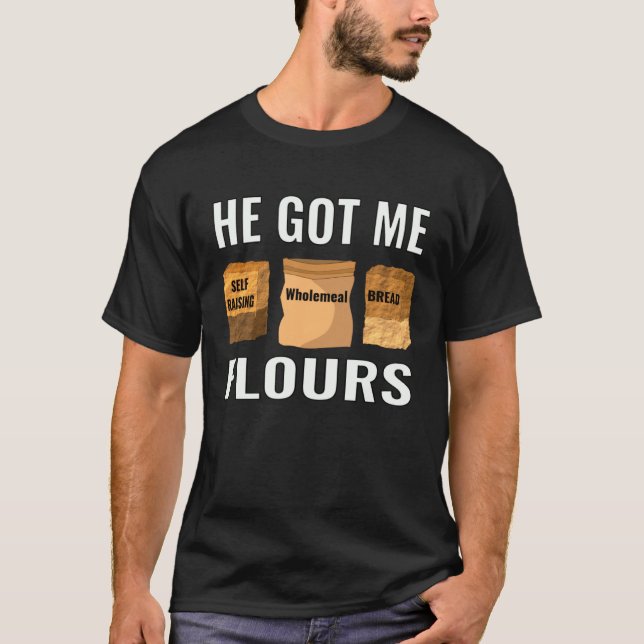 T-shirt baker pastry chef home cook he got me flours (Devant)