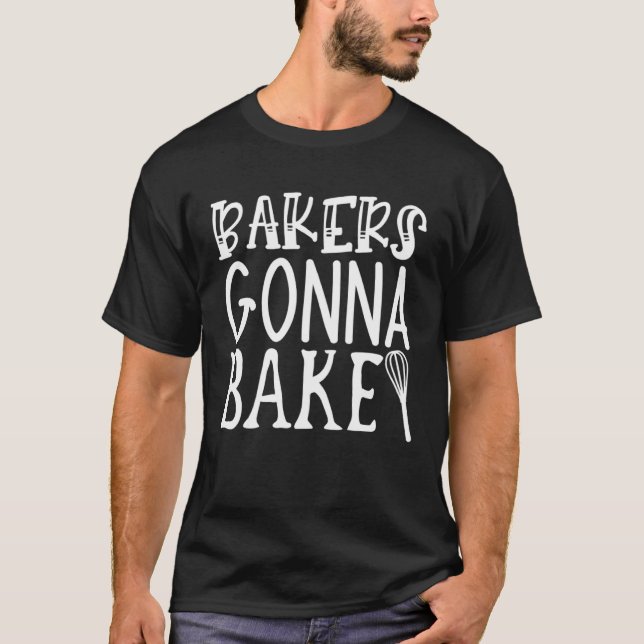T-shirt Bakers Gonna Bake Baking Bakery Cupcakes Pastries  (Devant)