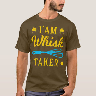 T-shirt Bakers Im A Whisk Taker Pastry Chef Baking & Cooki