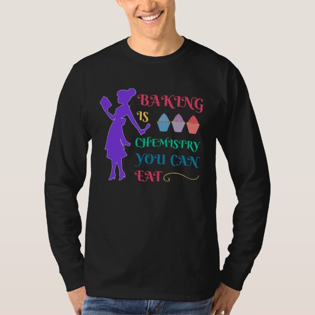 T-shirt Baking And Cooking  Baking Is Chemistry You Can Ea (Devant)