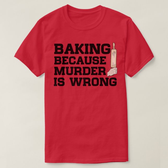 T-shirt Baking Because Murder Is Wrong Cake Baking Pasty B (Design devant)