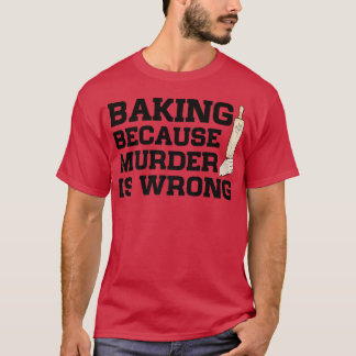 T-shirt Baking Because Murder Is Wrong Cake Baking Pasty B