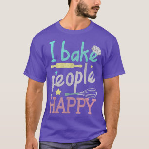 T-shirt Baking I Bake People Happy Pâtisserie Chef Baker