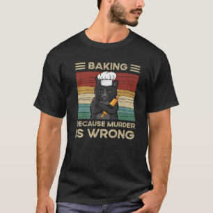 T-shirt Baking Parce Que Le Meurtre Est Mauvais Chat Noir