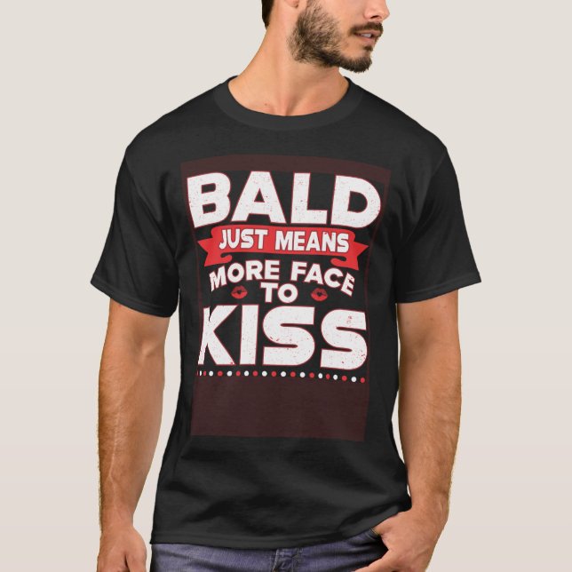T-shirt Bald Just Means More Face To Kiss Bald Head (Devant)